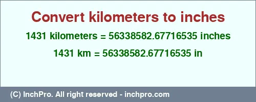 1431 kilometers to inches is equal to 56338582.67716535 (in) Result converting 1431 kilometers to inches = 56338582.67716535 inches