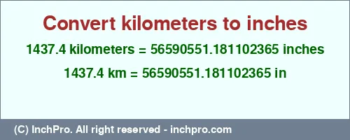 1437.4 kilometers to inches is equal to 56590551.181102365 (in) Result converting 1437.4 kilometers to inches = 56590551.181102365 inches