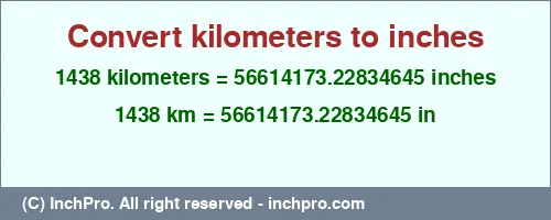 1438 kilometers to inches is equal to 56614173.22834645 (in) Result converting 1438 kilometers to inches = 56614173.22834645 inches