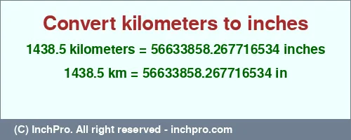1438.5 kilometers to inches is equal to 56633858.267716534 (in) Result converting 1438.5 kilometers to inches = 56633858.267716534 inches