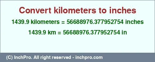 1439.9 kilometers to inches is equal to 56688976.377952754 (in) Result converting 1439.9 kilometers to inches = 56688976.377952754 inches