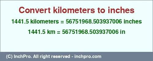 1441.5 kilometers to inches is equal to 56751968.503937006 (in) Result converting 1441.5 kilometers to inches = 56751968.503937006 inches