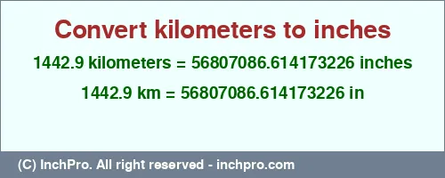 1442.9 kilometers to inches is equal to 56807086.614173226 (in) Result converting 1442.9 kilometers to inches = 56807086.614173226 inches