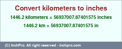 Result converting 1446.2 kilometers to inches = 56937007.87401575 inches