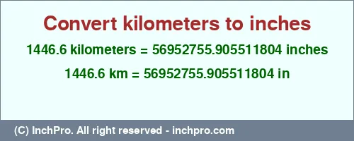 1446.6 kilometers to inches is equal to 56952755.905511804 (in) Result converting 1446.6 kilometers to inches = 56952755.905511804 inches