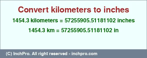 1454.3 kilometers to inches is equal to 57255905.51181102 (in) Result converting 1454.3 kilometers to inches = 57255905.51181102 inches