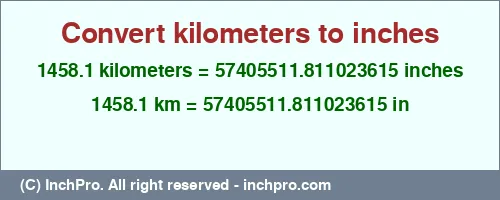 Result converting 1458.1 kilometers to inches = 57405511.811023615 inches