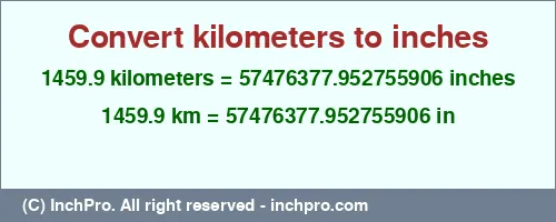 Result converting 1459.9 kilometers to inches = 57476377.952755906 inches