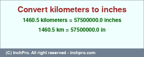 1460.5 kilometers to inches is equal to 57500000.0 (in) Result converting 1460.5 kilometers to inches = 57500000.0 inches