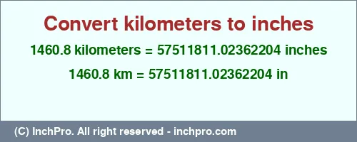 1460.8 kilometers to inches is equal to 57511811.02362204 (in) Result converting 1460.8 kilometers to inches = 57511811.02362204 inches