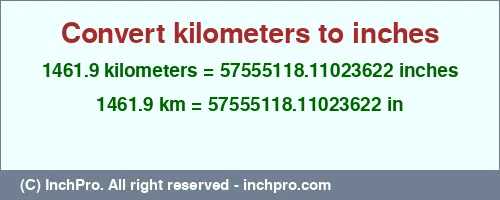 1461.9 kilometers to inches is equal to 57555118.11023622 (in) Result converting 1461.9 kilometers to inches = 57555118.11023622 inches