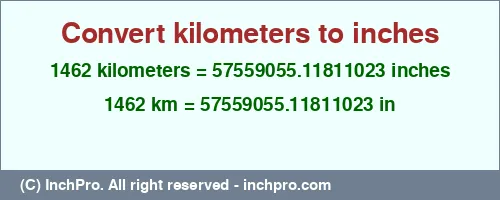 Result converting 1462 kilometers to inches = 57559055.11811023 inches