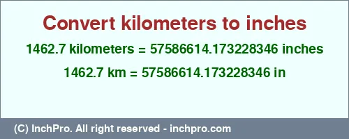1462.7 kilometers to inches is equal to 57586614.173228346 (in) Result converting 1462.7 kilometers to inches = 57586614.173228346 inches