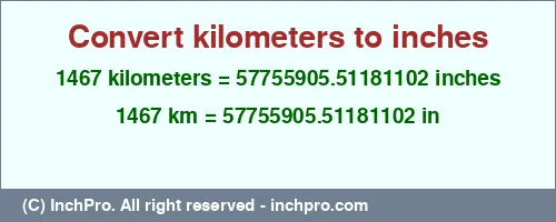 1467 kilometers to inches is equal to 57755905.51181102 (in) Result converting 1467 kilometers to inches = 57755905.51181102 inches