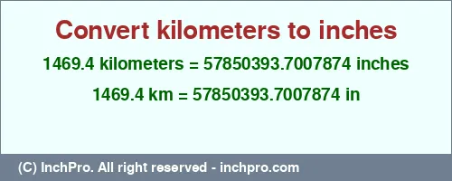 1469.4 kilometers to inches is equal to 57850393.7007874 (in) Result converting 1469.4 kilometers to inches = 57850393.7007874 inches