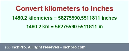 Result converting 1480.2 kilometers to inches = 58275590.5511811 inches