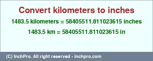 1483.5 kilometers to inches is equal to 58405511.811023615 (in) Result converting 1483.5 kilometers to inches = 58405511.811023615 inches