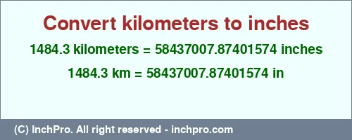 1484.3 kilometers to inches is equal to 58437007.87401574 (in) Result converting 1484.3 kilometers to inches = 58437007.87401574 inches