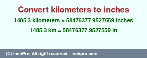 Result converting 1485.3 kilometers to inches = 58476377.9527559 inches