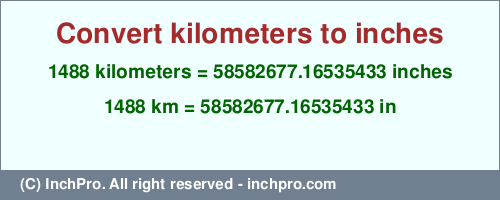 1488 kilometers to inches is equal to 58582677.16535433 (in) Result converting 1488 kilometers to inches = 58582677.16535433 inches