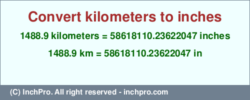 Result converting 1488.9 kilometers to inches = 58618110.23622047 inches