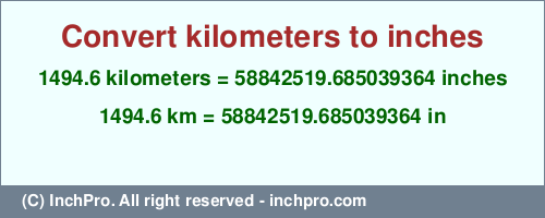 Result converting 1494.6 kilometers to inches = 58842519.685039364 inches
