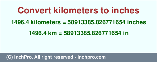 Result converting 1496.4 kilometers to inches = 58913385.826771654 inches