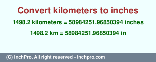 Result converting 1498.2 kilometers to inches = 58984251.96850394 inches
