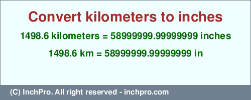 Result converting 1498.6 kilometers to inches = 58999999.99999999 inches