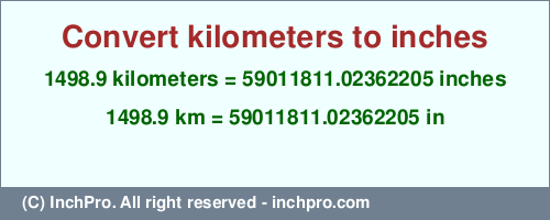 Result converting 1498.9 kilometers to inches = 59011811.02362205 inches
