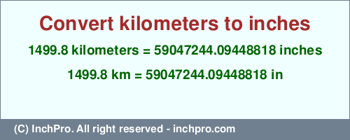 Result converting 1499.8 kilometers to inches = 59047244.09448818 inches