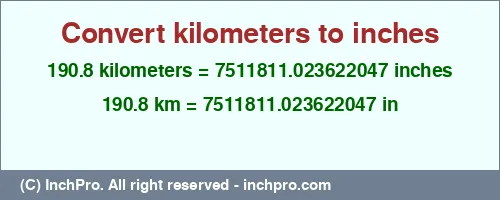 190.8 kilometers to inches is equal to 7511811.023622047 (in) Result converting 190.8 kilometers to inches = 7511811.023622047 inches