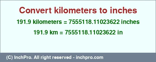 191.9 kilometers to inches is equal to 7555118.11023622 (in) Result converting 191.9 kilometers to inches = 7555118.11023622 inches