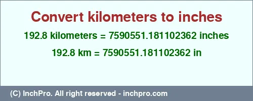 192.8 kilometers to inches is equal to 7590551.181102362 (in) Result converting 192.8 kilometers to inches = 7590551.181102362 inches