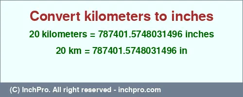 20 kilometers to inches is equal to 787401.5748031496 (in) Result converting 20 kilometers to inches = 787401.5748031496 inches