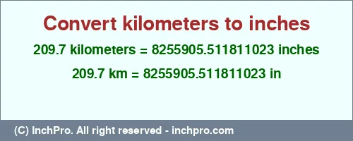 209.7 kilometers to inches is equal to 8255905.511811023 (in) Result converting 209.7 kilometers to inches = 8255905.511811023 inches