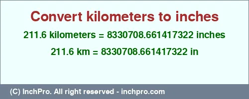 211.6 kilometers to inches is equal to 8330708.661417322 (in) Result converting 211.6 kilometers to inches = 8330708.661417322 inches