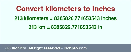 213 kilometers to inches is equal to 8385826.771653543 (in) Result converting 213 kilometers to inches = 8385826.771653543 inches