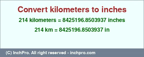 214 kilometers to inches is equal to 8425196.8503937 (in) Result converting 214 kilometers to inches = 8425196.8503937 inches