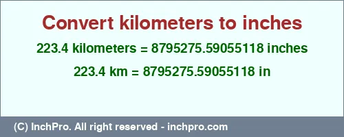 223.4 kilometers to inches is equal to 8795275.59055118 (in) Result converting 223.4 kilometers to inches = 8795275.59055118 inches