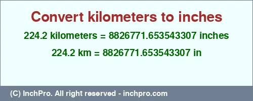 224.2 kilometers to inches is equal to 8826771.653543307 (in) Result converting 224.2 kilometers to inches = 8826771.653543307 inches