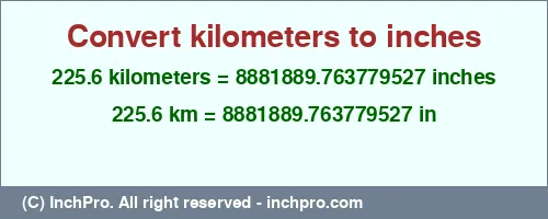 Result converting 225.6 kilometers to inches = 8881889.763779527 inches