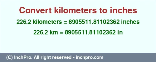 226.2 kilometers to inches is equal to 8905511.81102362 (in) Result converting 226.2 kilometers to inches = 8905511.81102362 inches