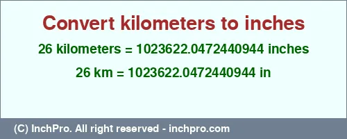 Result converting 26 kilometers to inches = 1023622.0472440944 inches