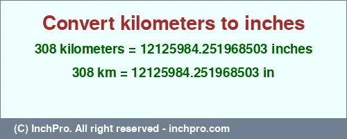Result converting 308 kilometers to inches = 12125984.251968503 inches