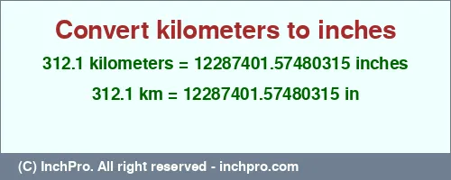 312.1 kilometers to inches is equal to 12287401.57480315 (in) Result converting 312.1 kilometers to inches = 12287401.57480315 inches
