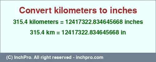 315.4 kilometers to inches is equal to 12417322.834645668 (in) Result converting 315.4 kilometers to inches = 12417322.834645668 inches