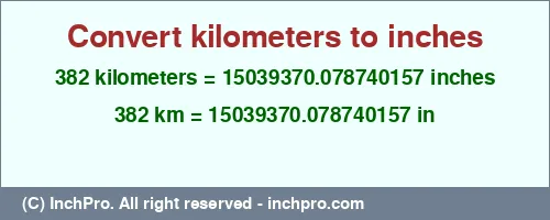 382 kilometers to inches is equal to 15039370.078740157 (in) Result converting 382 kilometers to inches = 15039370.078740157 inches