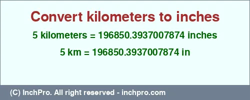 5 kilometers to inches is equal to 196850.3937007874 (in) Result converting 5 kilometers to inches = 196850.3937007874 inches