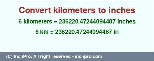 6 kilometers to inches is equal to 236220.47244094487 (in) Result converting 6 kilometers to inches = 236220.47244094487 inches